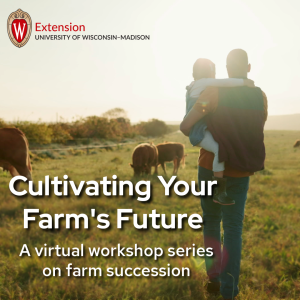 Secure Your Farm’s Legacy: UW-Madison Extension Announces “Cultivating Your Farm’s Future” Workshop Series